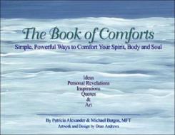 The Simple, Powerful Ways To Comfort Your Spirit, Body And Soul di Patricia Alexander, Michael Burgos edito da Blue Epiphany