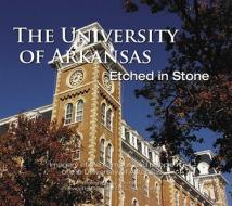 The University of Arkansas: Etched in Stone di Tom Ewart edito da Dsa Publishing & Design Inc