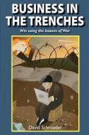 Business in the Trenches di David Schroeder edito da Schroeder Publishing and Wargames LLC