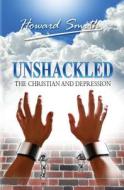 Unshackled The Christian And Depression di Howard Smith edito da Howard Smith