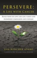 Persevere: A Life with Cancer di Lisa Bonchek Adams edito da LIGHTNING SOURCE INC