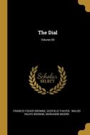 The Dial; Volume 69 di Francis Fisher Browne, Scofield Thayer edito da WENTWORTH PR