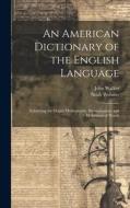 An American Dictionary of the English Language: Exhibiting the Origin, Orthography, Pronunciation, and Definitions of Words di Noah Webster, John Walker edito da LEGARE STREET PR