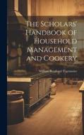 The Scholars' Handbook of Household Management and Cookery di William Bernhard Tegetmeier edito da LEGARE STREET PR