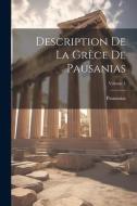 Description De La Grèce De Pausanias; Volume 1 di Pausanias edito da LEGARE STREET PR