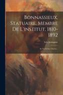 Bonnassieux, Statuaire, Membre De L'institut, 1810-1892: Sa Vie Et Son Oeuvre... di Léo Armagnac edito da LEGARE STREET PR