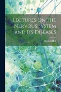 Lectures On the Nervous System and Its Diseases di Marshall Hall edito da LEGARE STREET PR