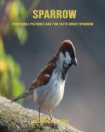 Sparrow: Incredible Pictures and Fun Facts about Sparrow di Lueretha Atkins edito da INDEPENDENTLY PUBLISHED
