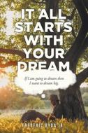 It All Starts with Your Dream di Frederic Byda Jr. edito da Christian Faith Publishing, Inc