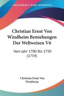 Christian Ernst Von Windheim Bemuhungen Der Weltweisen V6: Vom Jahr 1700 Bis 1750 (1754) di Christian Ernst Von Windheim edito da Kessinger Publishing