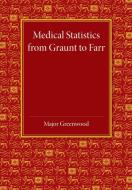 Medical Statistics from Graunt to Farr di Major Greenwood edito da Cambridge University Press