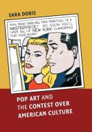 Pop Art and the Contest over American Culture di Sara Doris edito da Cambridge University Press