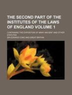 The Second Part of the Institutes of the Laws of England Volume 1; Containing the Exposition of Many Ancient and Other Statutes di Edward Coke edito da Rarebooksclub.com
