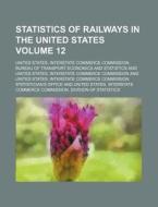 Statistics of Railways in the United States Volume 12 di United States Statistics edito da Rarebooksclub.com