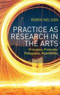 Practice as Research in the Arts di Robin Nelson edito da Palgrave Macmillan UK