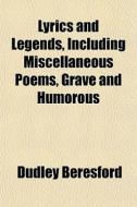 Lyrics And Legends, Including Miscellane di Dudley Beresford edito da General Books