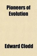 Pioneers Of Evolution di Edward Clodd edito da General Books