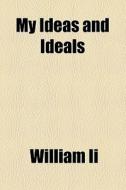 My Ideas And Ideals di William Ii edito da General Books Llc