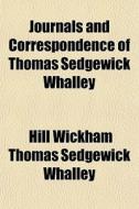Journals And Correspondence Of Thomas Se di Hill Wickham Thomas Sedgewick Whalley edito da General Books