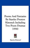 Poems and Fantasies by Stanley Preston Kimmel: Including Two Poem Dramas (1916) di Stanley Preston Kimmel edito da Kessinger Publishing