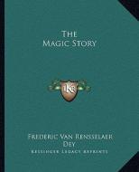 The Magic Story di Frederic Van Rensselaer Dey edito da Kessinger Publishing
