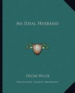 An Ideal Husband di Oscar Wilde edito da Kessinger Publishing