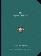 The Higher Criticism di Alvin Boyd Kuhn edito da Kessinger Publishing