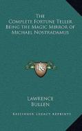 The Complete Fortune Teller Being the Magic Mirror of Michael Nostradamus di Bradley Lawrence, Bullen edito da Kessinger Publishing