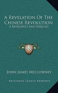 A Revelation of the Chinese Revolution: A Retrospect and Forecast edito da Kessinger Publishing