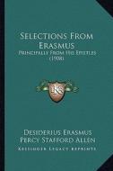 Selections from Erasmus: Principally from His Epistles (1908) di Desiderius Erasmus edito da Kessinger Publishing