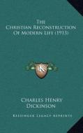 The Christian Reconstruction of Modern Life (1913) di Charles Henry Dickinson edito da Kessinger Publishing