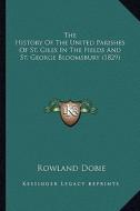 The History of the United Parishes of St. Giles in the Fields and St. George Bloomsbury (1829) di Rowland Dobie edito da Kessinger Publishing
