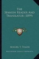 The Spanish Reader and Translator (1899) the Spanish Reader and Translator (1899) di Miguel T. Tolon edito da Kessinger Publishing