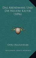 Das Abendmahl Und Die Neuere Kritik (1896) di Otto Holtzheuer edito da Kessinger Publishing