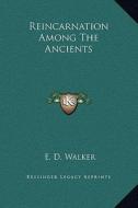 Reincarnation Among the Ancients di E. D. Walker edito da Kessinger Publishing