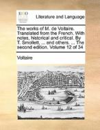 The Works Of M. De Voltaire. Translated From The French. With Notes, Historical And Critical. By T. Smollett, ... And Others. ... The Second Edition.  di Voltaire edito da Gale Ecco, Print Editions