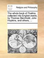 The Whole Book Of Psalms, Collected Into English Metre, By Thomas Sternhold, John Hopkins, And Others. ... di Multiple Contributors edito da Gale Ecco, Print Editions