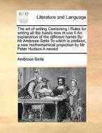 The Art Of Writing Containing I Rules For Writing All The Hands Now In Use Ii An Explanation Of The Different Hands By Mr Ambrose Serle To Which Is Pr di Ambrose Serle edito da Gale Ecco, Print Editions