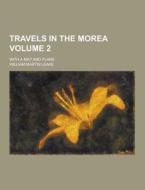 Travels In The Morea; With A Map And Plans Volume 2 di William Martin Leake edito da Theclassics.us