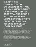 H.r. 1870, The Contractor Tax Enforcement Act; And H.r. 1865 di United States Congressional House, United States Congress House, Constant Von Wurzbach edito da Books Llc, Reference Series