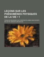 Lecons Sur Les Phenomenes Physiques De La Vie (1) di Francois Magendie edito da General Books Llc