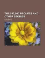The $30,000 Bequest and Other Stories di Mark Twain edito da Rarebooksclub.com
