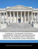 Lawrence Livermore National Laboratory: Further Improvements Needed To Strengthen Controls Over The Purchase Card Program edito da Bibliogov