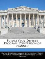 Future Years Defense Program: Comparison Of Planned edito da Bibliogov