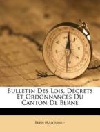 Bulletin Des Lois, DÃ¯Â¿Â½crets Et Ordonnances Du Canton De Berne di Bern - edito da Nabu Press
