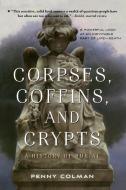 Corpses, Coffins, and Crypts: A History of Burial di Penny Colman edito da SQUARE FISH