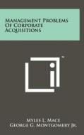 Management Problems of Corporate Acquisitions di Myles L. Mace, George G. Montgomery Jr edito da Literary Licensing, LLC