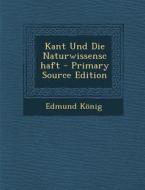 Kant Und Die Naturwissenschaft di Edmund Konig edito da Nabu Press