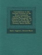 Contributions to the Textual Criticism of the Divina Commedia: Including the Complete Collation Throughout the Inferno of All the Mss. at Oxford and C di Dante Alighieri, Edward Moore edito da Nabu Press