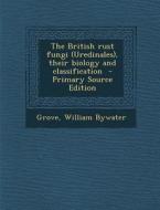 British Rust Fungi (Uredinales), Their Biology and Classification di Grove William Bywater edito da Nabu Press